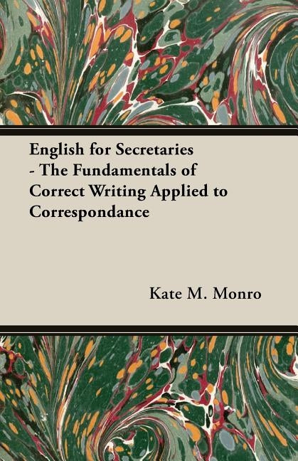 English for Secretaries - The Fundamentals of Correct Writing Applied to Correspondance by Monro, Kate M.