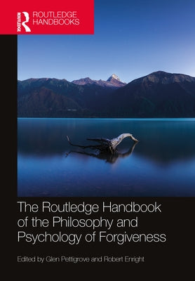 The Routledge Handbook of the Philosophy and Psychology of Forgiveness by Pettigrove, Glen