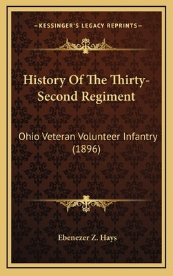 History Of The Thirty-Second Regiment: Ohio Veteran Volunteer Infantry (1896) by Hays, Ebenezer Z.