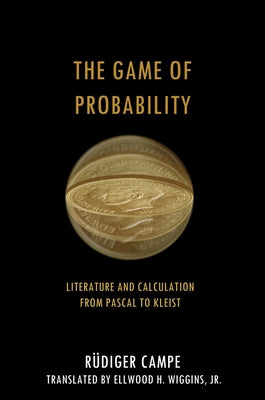 The Game of Probability: Literature and Calculation from Pascal to Kleist by Campe, Rüdiger