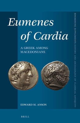 Eumenes of Cardia: A Greek Among Macedonians, Second Edition by Anson