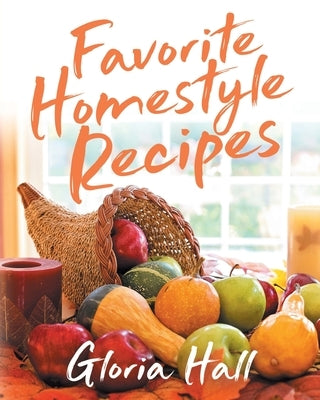 Favorite Homestyle Recipes by Gloria Hall