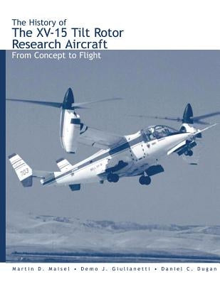 The History of the XV-15 Tilt Rotor Research Aircraft: From Concept to Flight by Giulianetti, Demo J.