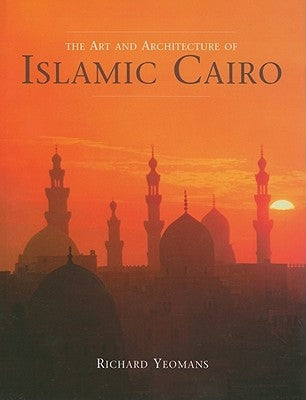 Art and Architecture of Islamic Cairo by Yeomans, Richard