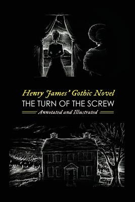 Henry James' The Turn of the Screw, Annotated and Illustrated: With Eight More of his Best Ghost Stories by James, Henry