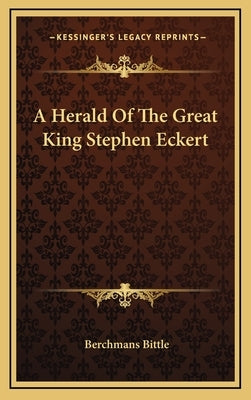 A Herald Of The Great King Stephen Eckert by Bittle, Berchmans