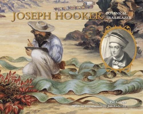 Joseph Hooker: Botanical Trailblazer by Griggs, Pat