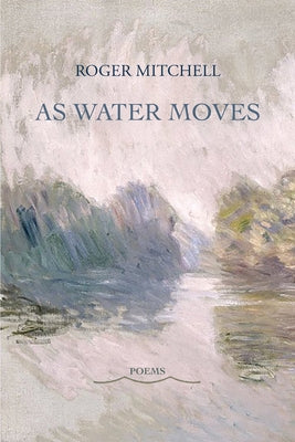 As Water Moves: Poems by Mitchell, Roger