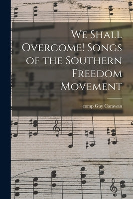 We Shall Overcome! Songs of the Southern Freedom Movement by Carawan, Guy Comp