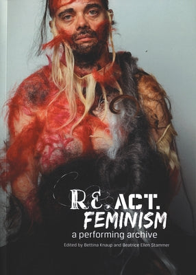 Re.Act.Feminism No.2: A Performing Archive by Knaup, Bettina