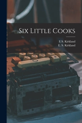 Six Little Cooks by Kirkland, E. S.