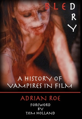 Bled Dry: A History Of Vampires In Film by Roe, Adrian