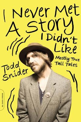 I Never Met a Story I Didn't Like: Mostly True Tall Tales by Snider, Todd