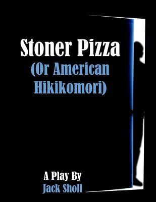 Stoner Pizza: (or American Hikikomori) by Sholl, Jack Leonard