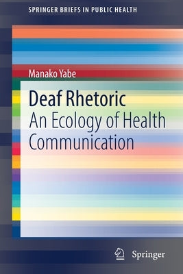 Deaf Rhetoric: An Ecology of Health Communication by Yabe, Manako