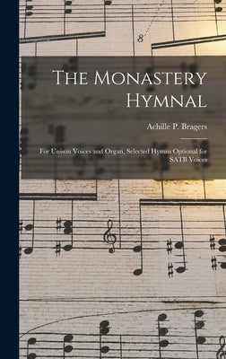 The Monastery Hymnal: for Unison Voices and Organ, Selected Hymns Optional for SATB Voices by Bragers, Achille P. (Achille Pierre)