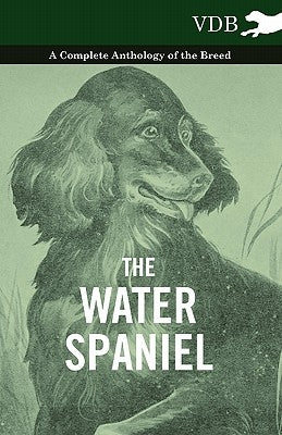 The Water Spaniel - A Complete Anthology of the Breed by Various