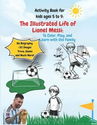 Activity Book for kids ages 5 to 9: The Illustrated Life of Lionel Messi: to Color, Play and Learn with the Family by Jopia, Luis Fabi?n