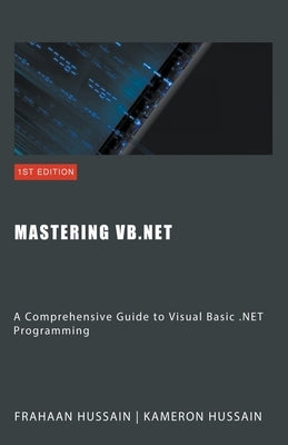 Mastering VB.NET: A Comprehensive Guide to Visual Basic .NET Programming by Hussain, Kameron