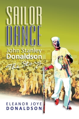 Sailor Dance: John Stanley Donaldson - The Story by Donaldson, Eleanor Joye