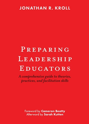 Preparing Leadership Educators: A Comprehensive Guide to Theories, Practices, and Facilitation Skills by Kroll, Jonathan R.