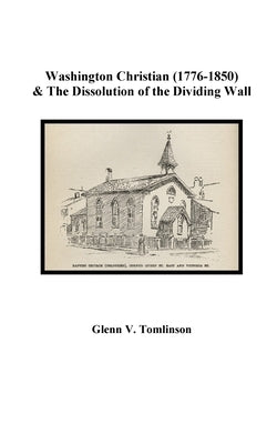 Washington Christian (1776-1850) and The Dissolution of the Dividing Wall by Tomlinson, Glenn V.