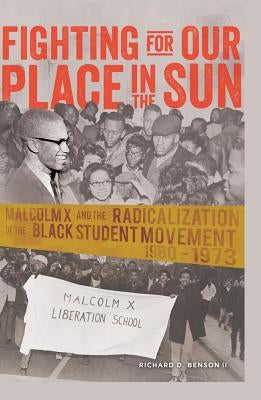 Fighting for Our Place in the Sun: Malcolm X and the Radicalization of the Black Student Movement 1960-1973 by Brock, Rochelle