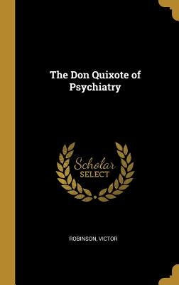 The Don Quixote of Psychiatry by Victor, Robinson