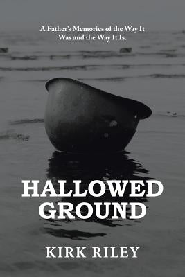 Hallowed Ground: A Father'S Memories of the Way It Was and the Way It Is. by Riley, Kirk