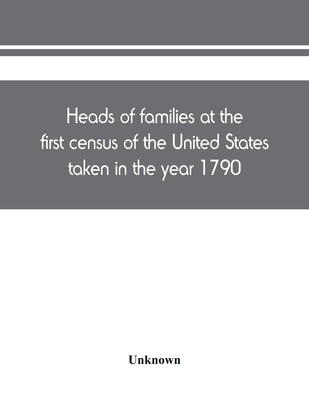 Heads of families at the first census of the United States taken in the year 1790 by Unknown