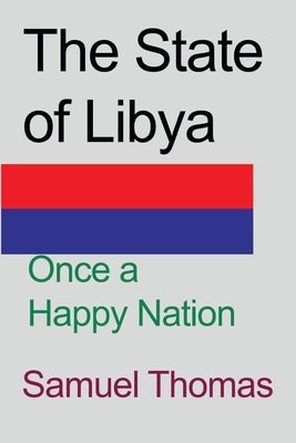 The State of Libya: Once a Happy Nation by Thomas, Samuel