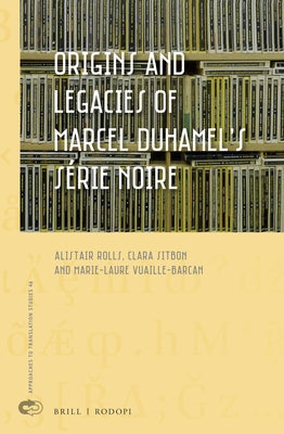 Origins and Legacies of Marcel Duhamel's S?rie Noire by Rolls, Alistair Charles