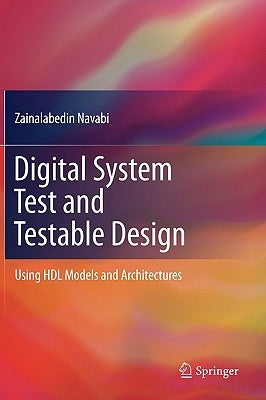 Digital System Test and Testable Design: Using Hdl Models and Architectures by Navabi, Zainalabedin