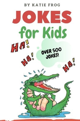 Jokes for Kids: 500+ Jokes! Have fun, be silly, and practice word recognition and reading comprehension, all at the same time! by Frog, Katie