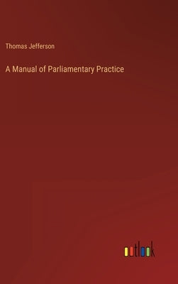 A Manual of Parliamentary Practice by Jefferson, Thomas