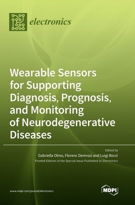 Wearable Sensors for Supporting Diagnosis, Prognosis, and Monitoring of Neurodegenerative Diseases by Olmo, Gabriella