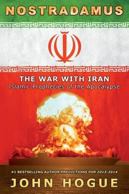 Nostradamus: The War with Iran (Islamic Prophecies of the Apocalypse) by Hogue, John