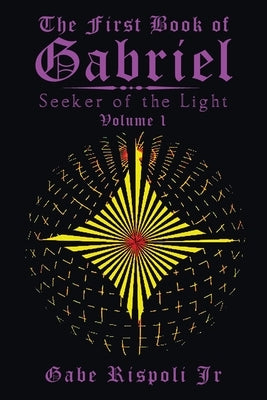 The First Book of Gabriel: Seeker of the Light Volume 1 by Rispoli, Gabe, Jr.