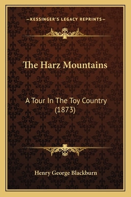 The Harz Mountains: A Tour In The Toy Country (1873) by Blackburn, Henry George