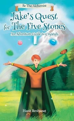 Jake's Quest For The Five Stones: An Adventure Guide For Crystals by Benbassat, Hanit