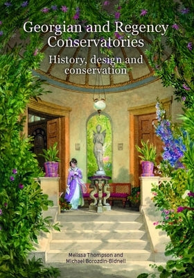 Georgian and Regency Conservatories: History, Design and Conservation by Thompson, Melissa