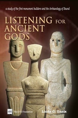 Listening For Ancient Gods: Archaeoacoustics: A study of the world's oldest buildings and the archaeology of sound, with new implications for how by Eneix, Linda C.