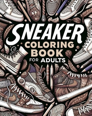 Sneaker Coloring Book for Adults: Illustrations for Fashion Lovers to Relax and Destress by Yunaizar88