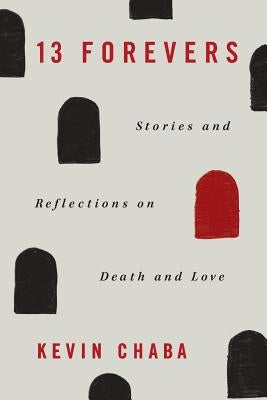 13 Forevers: Stories and Reflections on Death and Love by Chaba, Kevin