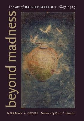 Beyond Madness: The Art of Ralph Blakelock, 1847-1919 by Geske, Norman A.