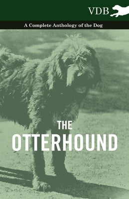 The Otterhound - A Complete Anthology of the Dog by Various