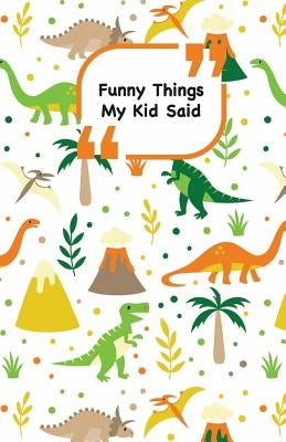 Funny Things My Kid Said: Dinosaurs cover - Write down the funny quotes of your children by Campus Boulevard