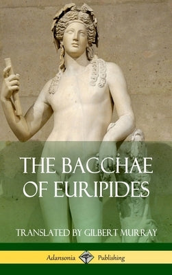 The Bacchae of Euripides (Hardcover) by Euripides