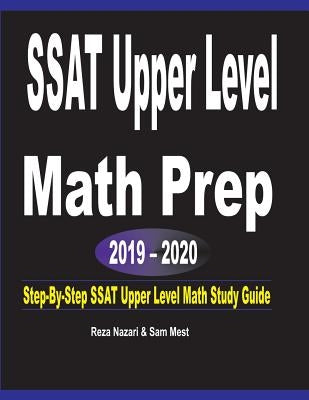 SSAT Upper Level Math Prep 2019 - 2020: Step-By-Step SSAT Upper Level Math Study Guide by Nazari, Reza