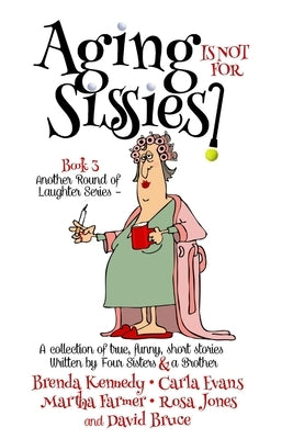 Aging is NOT for Sissies by Kennedy, Brenda